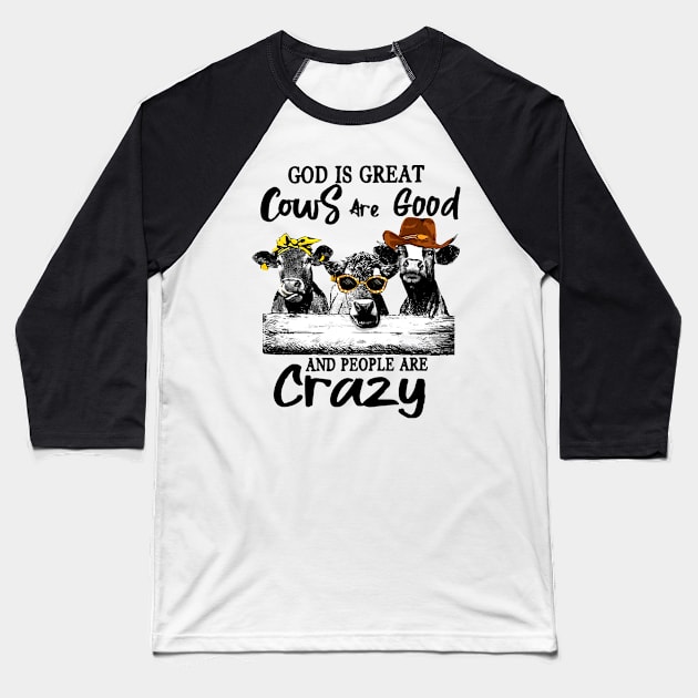 God Is Great Cows Are Good And People Are Crazy Baseball T-Shirt by Hound mom